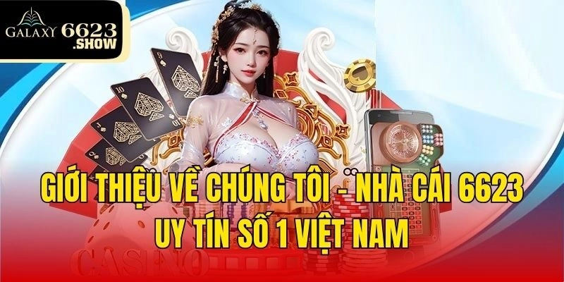 Giới thiệu về chúng tôi - Nhà cái 6623 uy tín số 1 Việt Nam