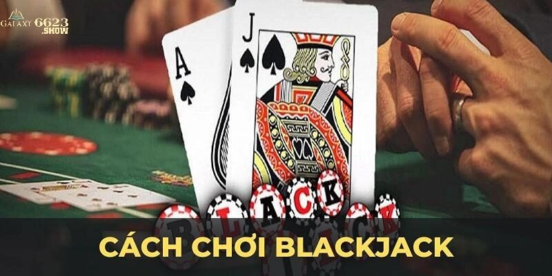 Hướng Dẫn Cách Chơi Blackjack Cho Tân Binh Tại 6623