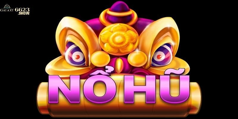 Nổ Hũ Rút Tiền Mặt Săn Ngay Tiền Tỷ Chỉ Có Tại Nhà Cái 6623