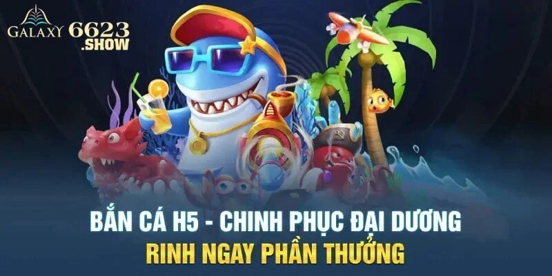 Review Tựa Game Bắn Cá H5 Độc Đáo Có Tại Nhà Cái 6623
