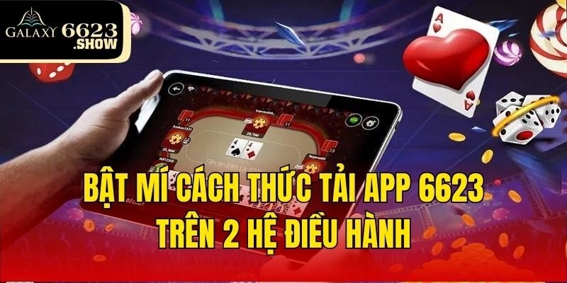 Bật mí cách thức tải app 6623 trên 2 hệ điều hành