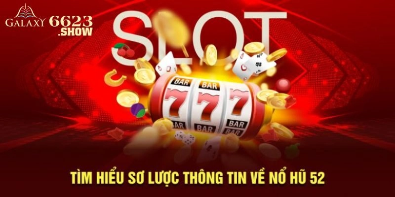 Cùng Nhà Cái 6623 Khám Phá Sức Hấp Dẫn Của Nổ Hũ 52 