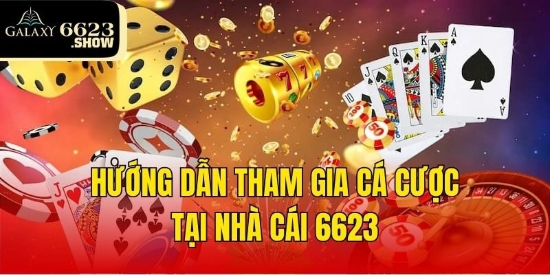 Hướng dẫn tham gia cá cược tại nhà cái 6623