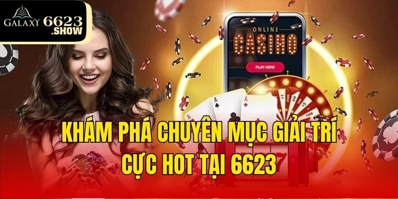 Khám phá chuyên mục giải trí cực hot tại 6623