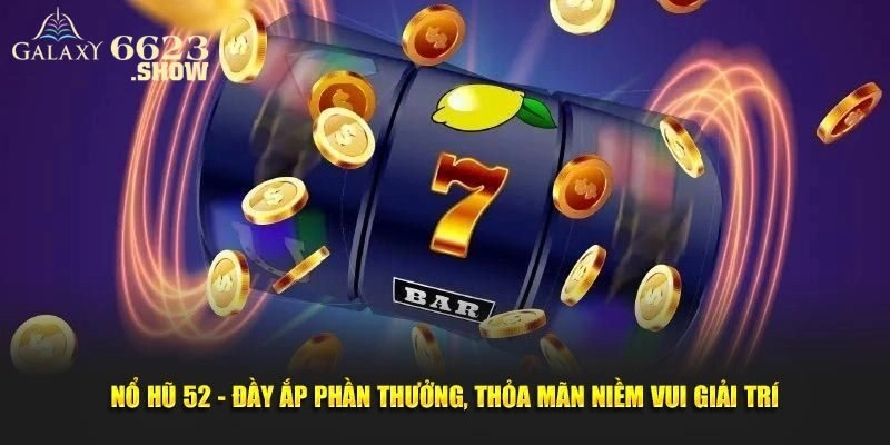 Giải thích sự cuốn hút của Nổ Hũ 52